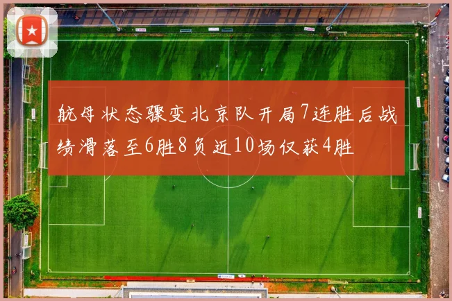 航母状态骤变北京队开局7连胜后战绩滑落至6胜8负近10场仅获4胜