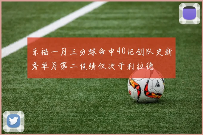 乐福一月三分球命中40记创队史新秀单月第二佳绩仅次于利拉德