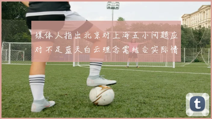 媒体人指出北京对上海五小问题应对不足蓝天白云理念需结合实际情况