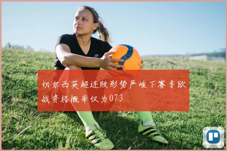 切尔西英超连败形势严峻下赛季欧战资格概率仅为073