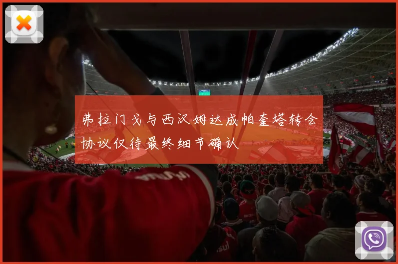 弗拉门戈与西汉姆达成帕奎塔转会协议仅待最终细节确认